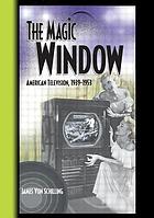 The magic window : American television, 1939-1953