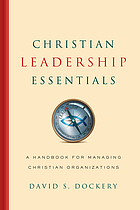 Christian leadership essentials : a handbook for managing Christian organizations