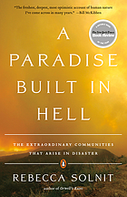 A paradise built in hell : the extraordinary communities that arise in disasters
