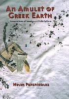 An amulet of Greek earth : generations of immigrant folk culture