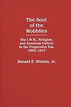 The soul of the wobblies : the I.W.W., religion, and American culture in the Progressive Era, 1905-1917