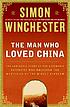 The man who loved China : the fantastic story of the eccentric scientist who unlocked the mysteries of the Middle Kingdom