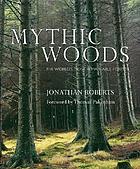 Mythic woods : the world's most remarkable forests