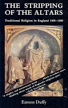 The stripping of the altars : traditional religion in England, c.1400-c.1580