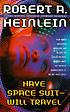 Have space suit--will travel de Robert A Heinlein