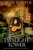The twylight tower : an Elizabeth I mystery