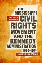 The Mississippi civil rights movement and the Kennedy administration, 1960-1964 : a history in documents