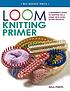 Loom knitting primer by  Isela Phelps 