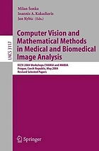 Computer vision and mathematical methods in medical and biomedical image analysis : ECCV 2004 workshops CVAMIA and MMBIA, Prague, Czech Republic, May 15, 2004, revised selected papers