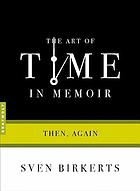 The art of time in memoir : then, again