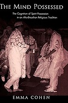 The mind possessed : the cognition of spirit possession in an Afro-Brazilian religious tradition