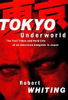 Tokyo underworld : the fast times and hard life of an American gangster in Japan