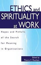 Ethics and spirituality at work : hopes and pitfalls of the search for meaning in organizations