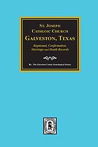 St. Joseph's Catholic Church, Galveston, Texas, baptismal, confirmation, marriage, and death records : 1860-1952.