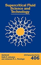 Supercritical fluid science and technology : developed from a symposium sponsored by the American Institute of Chemical Engineers at the American Institute of Chemical Engineers Annual Meeting, Washington, DC, November 27-December 2, 1988