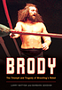 Brody : the triumph and tragedy of wrestling's rebel