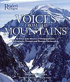 Voices from the mountains : 40 true-life stories of unforgettable adventure, drama, and human endurance