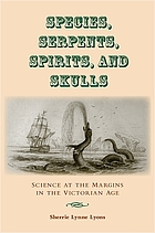 Species, serpents, spirits, and skulls : science at the margins in the Victorian age