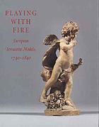 Playing with fire : European terracotta models, 1740-1840