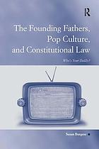 The founding fathers, pop culture, and constitutional law : who's your daddy?