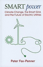 Smart power : climate change, the smart grid, and the future of electric utilities