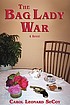 The bag lady war : a novel 著者：  Carol Leonard SeCoy 