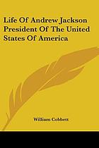 Life of Andrew Jackson President of the United States of America