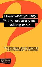I hear what you say, but what are you telling me? : the strategic use of nonverbal communication in mediation
