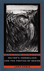 Carnal rhetoric : Milton's iconoclasm and the poetics of desire