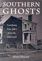 Southern ghosts : scarifying true tales from the old South