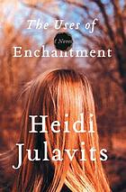 The uses of enchantment : a novel