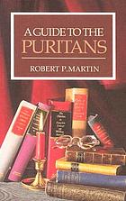 A guide to the Puritans : a topical and textual index to writings of the Puritans and some of their successors recently in print