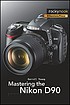 Mastering the Nikon D90 by  Darrell Young 