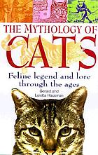 The mythology of cats : feline legend and lore through the ages