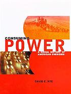 Consuming power : a social history of American energies