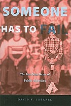 Someone has to fail : the zero-sum game of public... by David F Labaree