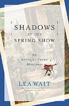 Shadows at the spring show : an antique print mystery