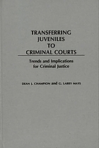 Transferring juveniles to criminal courts : trends and implications for criminal justice