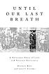 Until our last breath : a Holocaust story of love and partisan resistance
