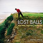 Lost balls : great holes, tough shots, and bad lies