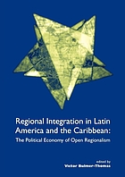 Regional integration in Latin America and the Caribbean : the political economy of open regionalism