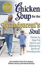 Chicken soup for the grandparent's soul : stories to open the hearts and rekindle the spirits of grandparents
