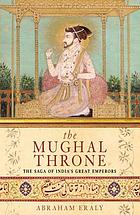 The Mughal throne : the saga of India's great emperors