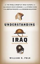 Understanding Iraq : the whole sweep of Iraqi history, from Genghis Khan's Mongols to the Ottoman Turks to the British mandate to the American occupation