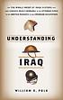 Understanding Iraq : the whole sweep of Iraqi history, from Genghis Khan's Mongols to the Ottoman Turks to the British mandate to the American occupation