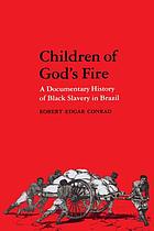 Children of God's fire : a documentary history of black slavery in Brazil