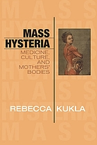 Mass hysteria : medicine, culture, and mothers' bodies