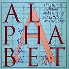 Alphabet : the history, evolution and design of the letters we use today