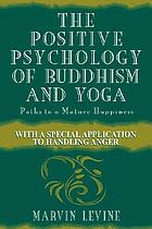The positive psychology of Buddhism and yoga : paths to a mature happiness : with a special application to handling anger