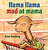 Llama Llama mad at Mama by  Anna Dewdney 